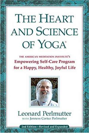 Heart & Science of Yoga: Empowering Self-Care Program for a Happy, Healthy, Joyful Life de Leonard Perlmutter