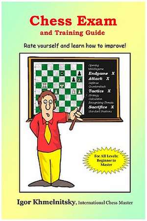 Chess Exam and Training Guide: Rate Yourself and Learn How to Improve! de Igor Khmelnitsky