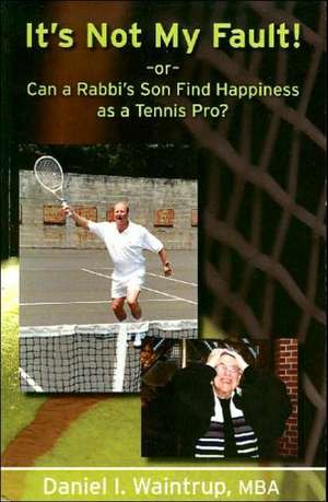 It's Not My Fault: Or Can a Rabbi's Son Find Happiness as a Tennis Pro de Daniel I. Waintrup