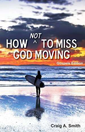 How Not to Miss God Moving (Gospels Edition) de Craig A. Smith