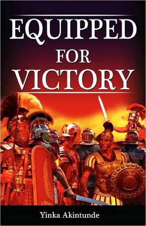 Equipped for Victory: Understanding & Trusting the Bible in an Age of Skepticism de AKINTUNDE YINKA