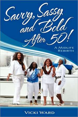 Savvy, Sassy and Bold After 50! de Vicki Lynn Ward