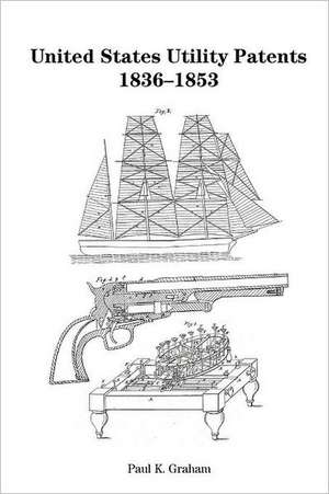 United States Utility Patents, 1836-1853: Understanding Your Divine Destiny de Paul K. Graham