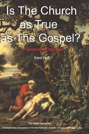 Is The Church As True As The Gospel?: A Constitutional Approach de Kent W. Huff