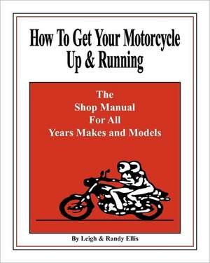 How to Get Your Motorcycle Up & Running: The Shop Manual for All Years Makes & Models de Randy Ellis