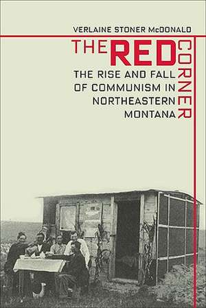 Red Corner: The Rise and Fall of Communism in Northeastern Montana de Verlaine Stoner McDonald