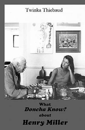 What Doncha Know? about Henry Miller: A Companion Workbook to Pictures of My Days de Twinka Thiebaud