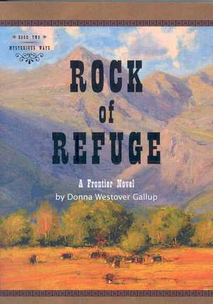 Rock of Refuge: A Frontier Novel de Donna Westover Gallup