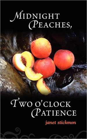 Midnight Peaches, Two O'Clock Patience: A Collection of Essays, Poems, and Short Stories on Womanhood and the Spirit de Janet Stickmon