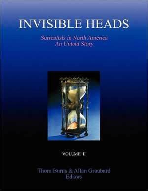 Invisible Heads: Surrealists in North America - An Untold Story, Volume 2 de Thom Burns