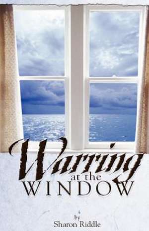 Warring at the Window de Sharon Kay Riddle