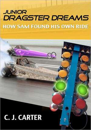 Junior Dragster Dreams: How Sam Found His Own Ride de C. J. Carter