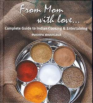 From Mom with Love...: Complete Guide to Indian Cooking and Entertaining de Pushpa Bhargava