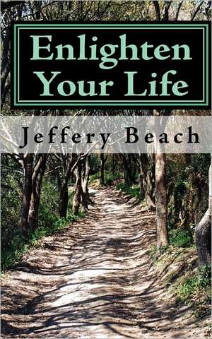 Enlighten Your Life: The Six Principles de Jeffery Beach