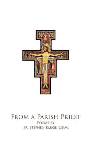 From A Parish Priest: Poems by Fr. Steven Kluge, O.F.M. de O. F. M. Steven Kluge