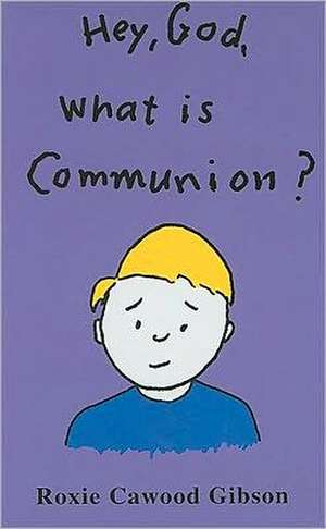 Hey, God, What Is Communion? de Roxie Cawood Gibson