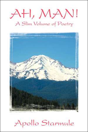 Ah, Man! a Slim Volume of Poetry de Apollo Starmule