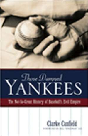 Those Damned Yankees: The Not-So-Great History of Baseball's Evil Empire de Clarke Canfield