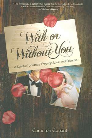 With or Without You: A Spiritual Journey Through Love and Divorce de Cameron Conant