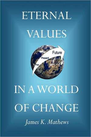 Eternal Values in a World of Change de James Kenneth Mathews