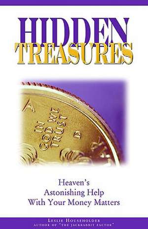 Hidden Treasures: Heaven's Astonishing Help with Your Money Matters de Leslie Householder