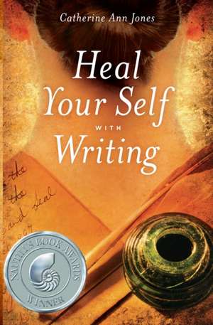 Heal Your Self with Writing de Catherine Ann Jones