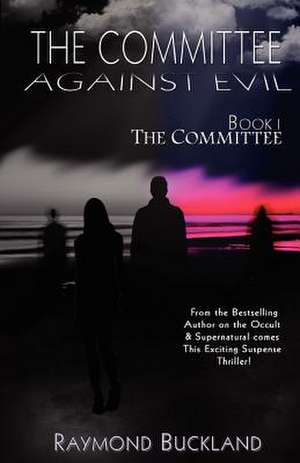 The Committee Against Evil Book I: The Committee de Raymond Buckland