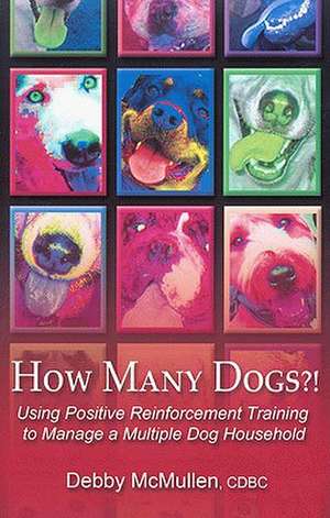 How Many Dogs?!: Using Positive Reinforcement Training to Manage a Multiple Dog Household de Debby McMullen