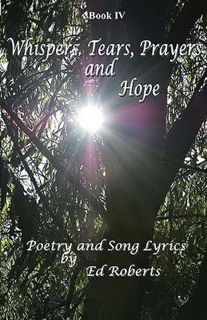 Whispers, Tears, Prayers and Hope de Ed Roberts