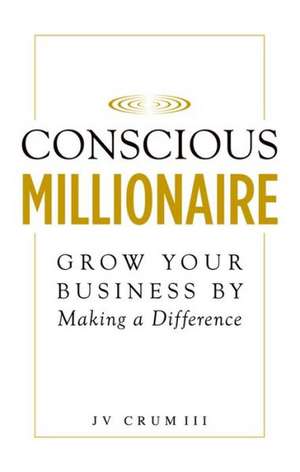 Conscious Millionaire: Grow Your Business by Making a Difference de Jeff Karem