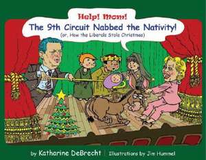 Help! Mom! The 9th Circuit Nabbed the Nativity!: (Or, How the Liberals Stole Christmas) de Katharine Debrecht