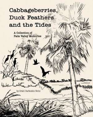 Cabbageberries, Duck Feathers and the Tides: A Collection of Palm Valley Memories de Grahl Neitz