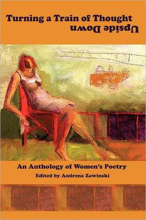 Turning a Train of Thought Upside Down: An Anthology of Women's Poetry de Andrena Zawinski