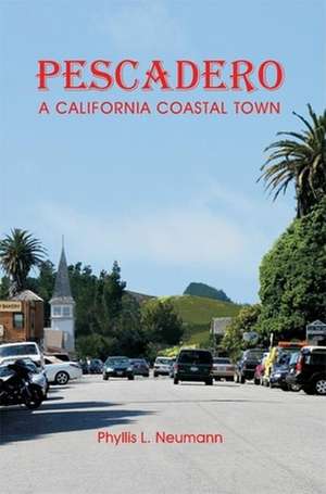 Pescadero: A California Coastal Town de Phyllis L. Neumann