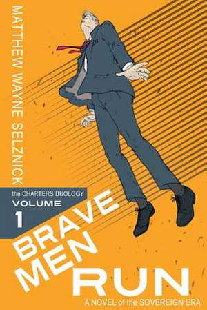 Brave Men Run: A Novel of the Sovereign Era de Matthew Wayne Selznick