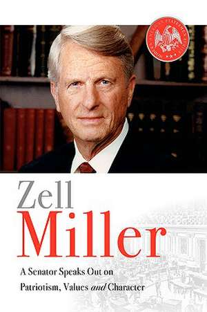 Zell Miller: A Senator Speaks Out on Patriotism, Values, and Character de Zell Miller