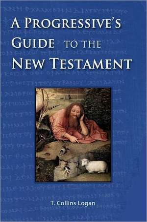 A Progressive's Guide to the New Testament: Self de T. Collins Logan