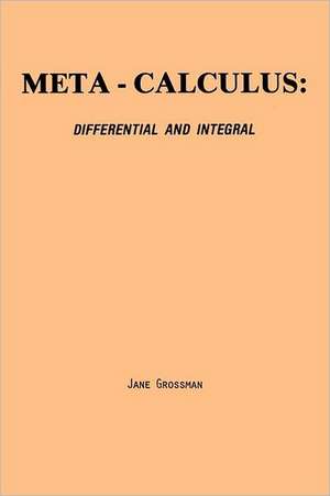 Meta-Calculus: Differential and Integral de Jane Grossman