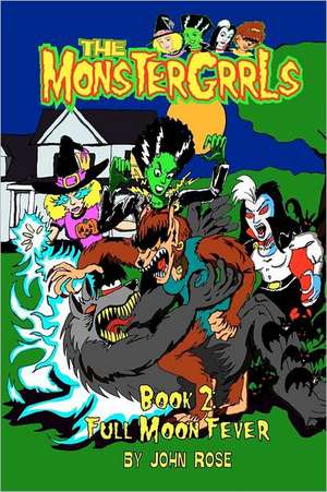 The Monstergrrls, Book 2: Full Moon Fever de John Rose