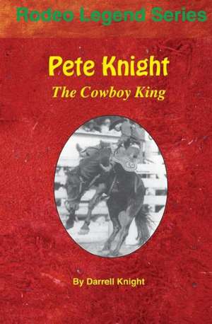 Pete Knight: The Cowboy King de Darrell Knight