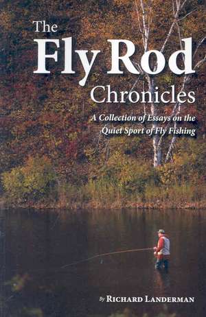 The Fly Rod Chronicles - A Collection of Essays on the Quiet Sport of Fly Fishing de Richard Landerman