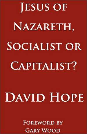 Jesus of Nazareth, Socialist or Capitalist? de David Hope