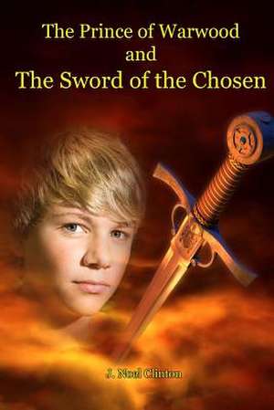 The Prince of Warwood and the Sword of the Chosen de J. Noel Clinton