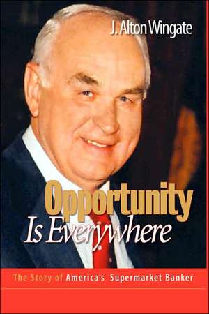 Opportunity Is Everywhere: The Story of America's Supermarket Banker de J. Alton Wingate