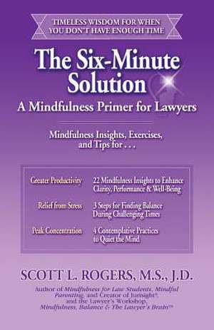 The Six-Minute Solution: A Mindfulness Primer for Lawyers de Scott L. Rogers