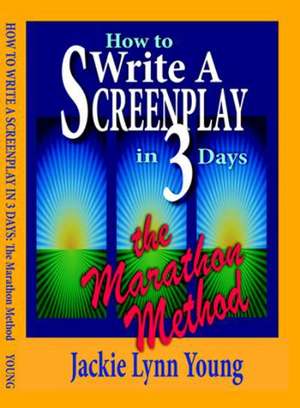 How to Write a Screenplay in 3 Days: The Marathon Method de Jackie Lynn Young