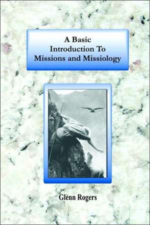 A Basic Introduction to Missions and Missiology de Glenn Rogers