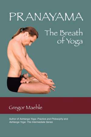 Pranayama the Breath of Yoga de Gregor Maehle