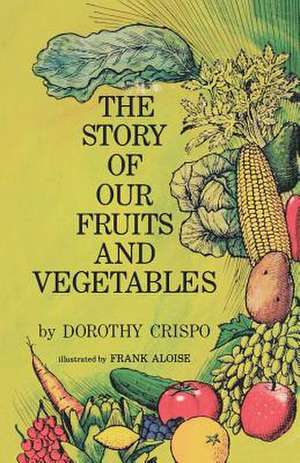 The Story of Our Fruits and Vegetables de Dorothy Crispo