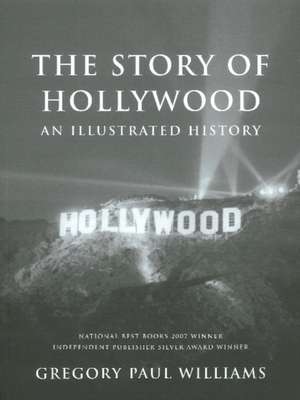 The Story of Hollywood: An Illustrated History de Gregory Paul Williams